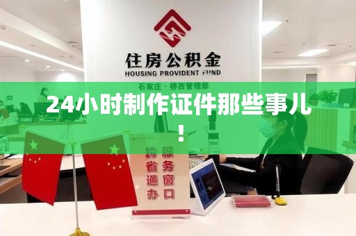 湘东24小时制作证件那些事儿！